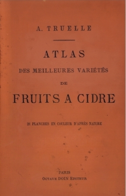 Atlas des meilleures variétés de fruits à cidre, par A. Truelle ( 1896). Atlas des meilleures variétés de fruits à cidre, par A. Truelle ( 1896).